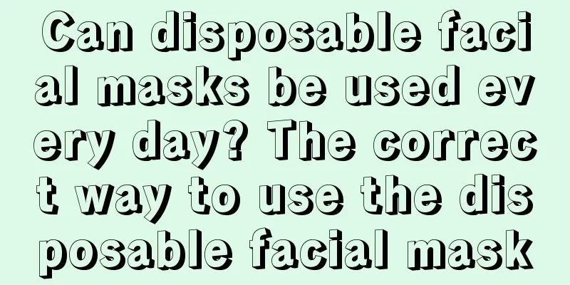 Can disposable facial masks be used every day? The correct way to use the disposable facial mask