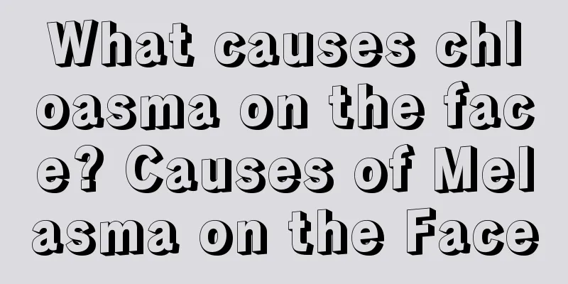 What causes chloasma on the face? Causes of Melasma on the Face