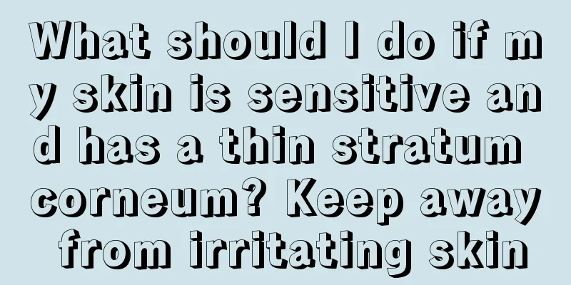 What should I do if my skin is sensitive and has a thin stratum corneum? Keep away from irritating skin