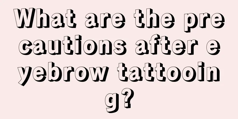 What are the precautions after eyebrow tattooing?