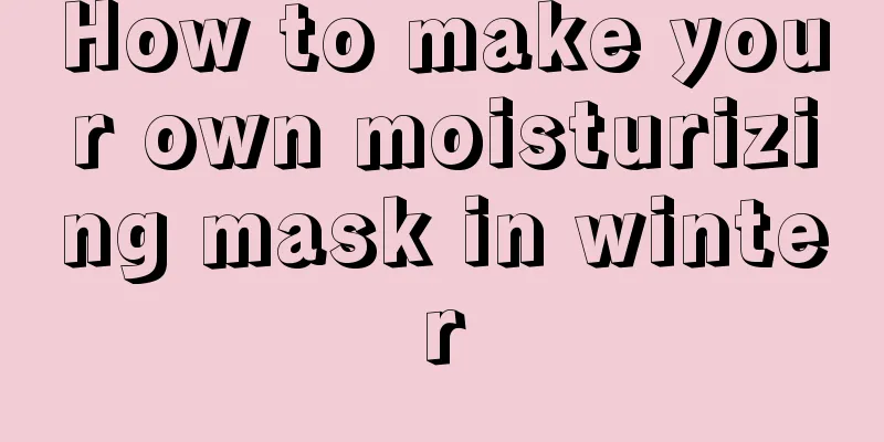 How to make your own moisturizing mask in winter