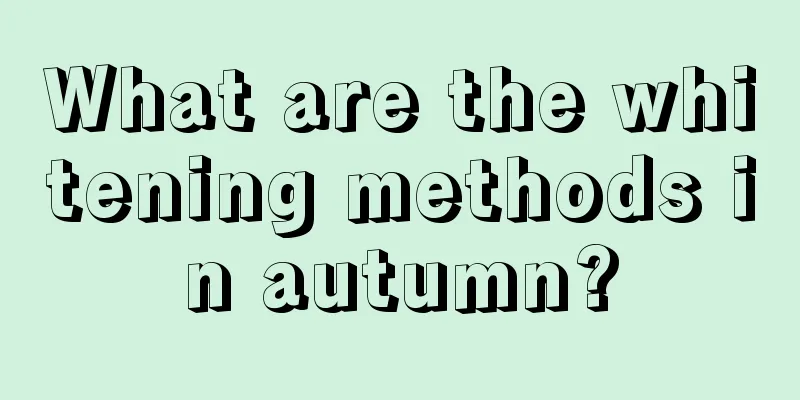 What are the whitening methods in autumn?