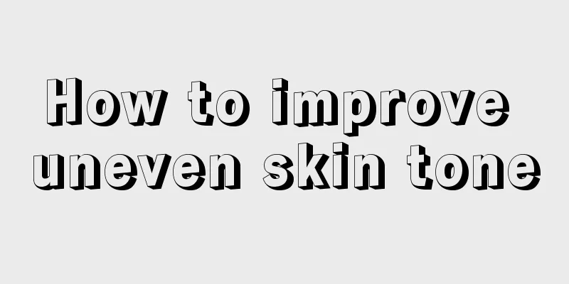 How to improve uneven skin tone