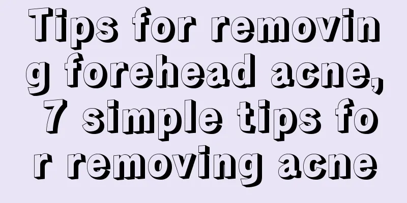 Tips for removing forehead acne, 7 simple tips for removing acne