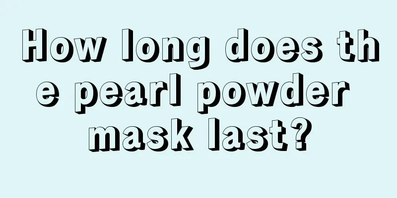 How long does the pearl powder mask last?