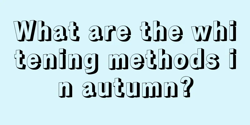 What are the whitening methods in autumn?