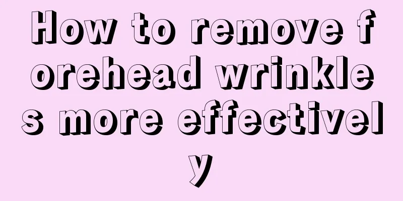 How to remove forehead wrinkles more effectively