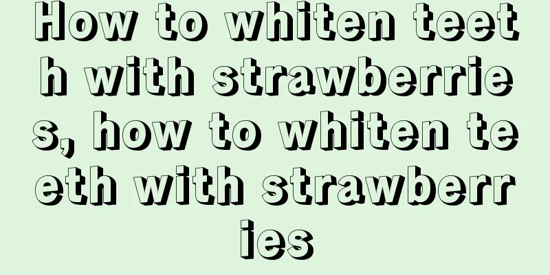 How to whiten teeth with strawberries, how to whiten teeth with strawberries