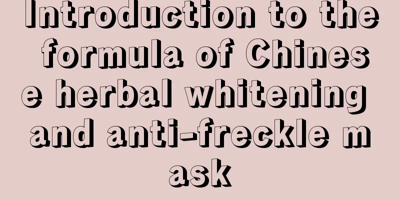 Introduction to the formula of Chinese herbal whitening and anti-freckle mask