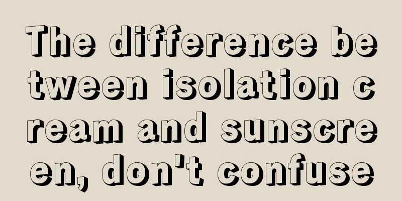 The difference between isolation cream and sunscreen, don't confuse