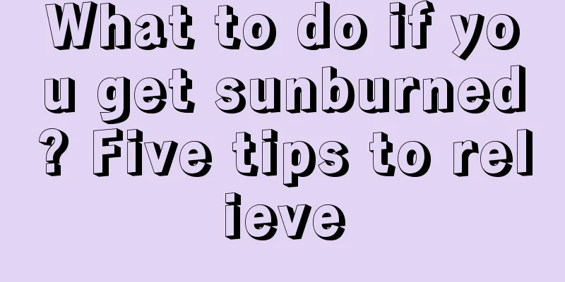 What to do if you get sunburned? Five tips to relieve