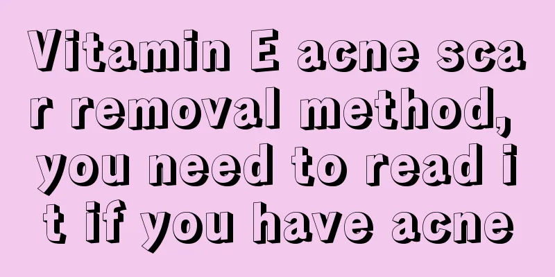 Vitamin E acne scar removal method, you need to read it if you have acne