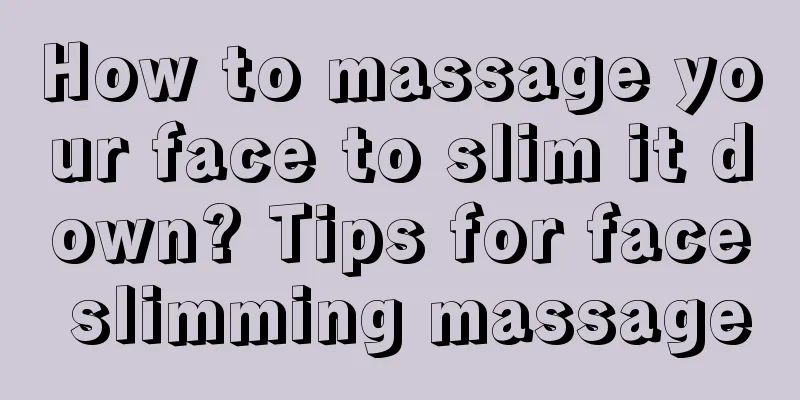 How to massage your face to slim it down? Tips for face slimming massage