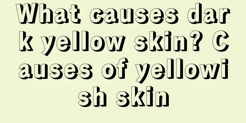 What causes dark yellow skin? Causes of yellowish skin