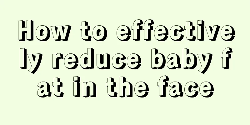 How to effectively reduce baby fat in the face