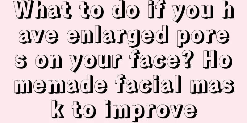 What to do if you have enlarged pores on your face? Homemade facial mask to improve