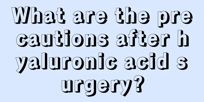 What are the precautions after hyaluronic acid surgery?