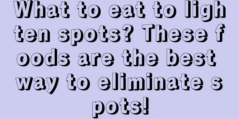 What to eat to lighten spots? These foods are the best way to eliminate spots!