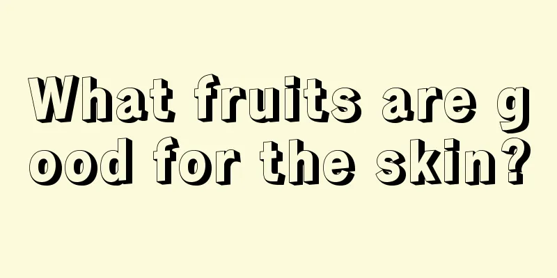 What fruits are good for the skin?