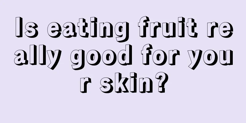 Is eating fruit really good for your skin?