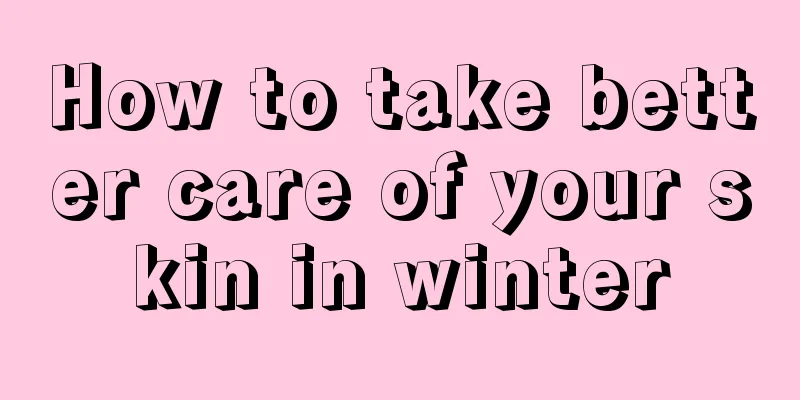 How to take better care of your skin in winter