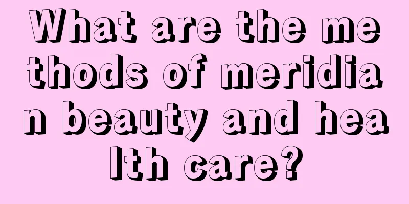 What are the methods of meridian beauty and health care?