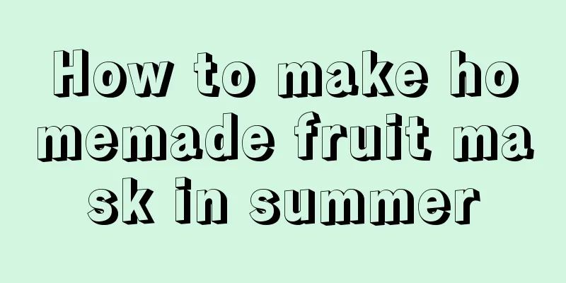 How to make homemade fruit mask in summer