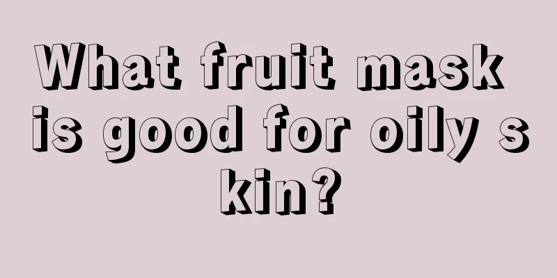 What fruit mask is good for oily skin?