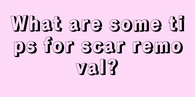 What are some tips for scar removal?