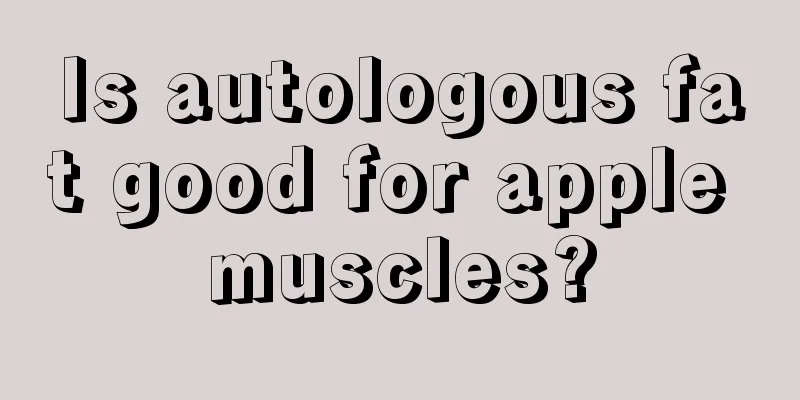 Is autologous fat good for apple muscles?