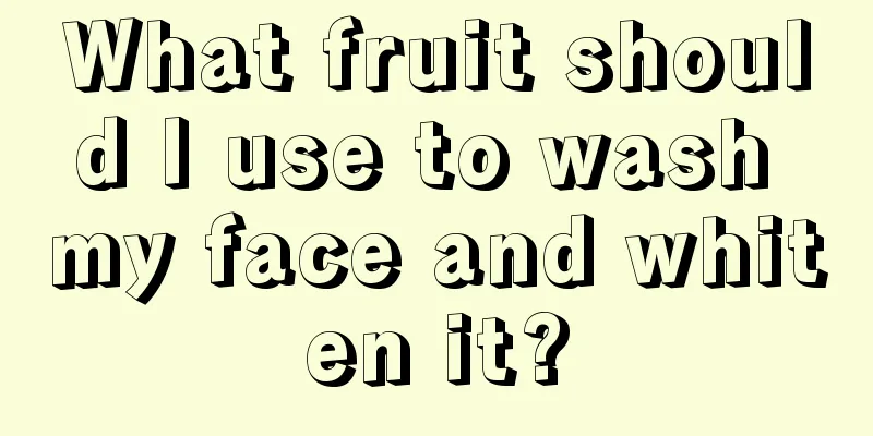 What fruit should I use to wash my face and whiten it?