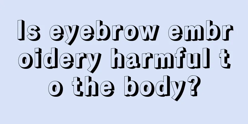 Is eyebrow embroidery harmful to the body?