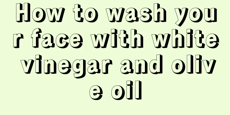 How to wash your face with white vinegar and olive oil