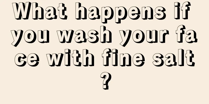 What happens if you wash your face with fine salt?