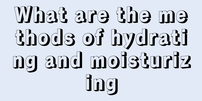 What are the methods of hydrating and moisturizing