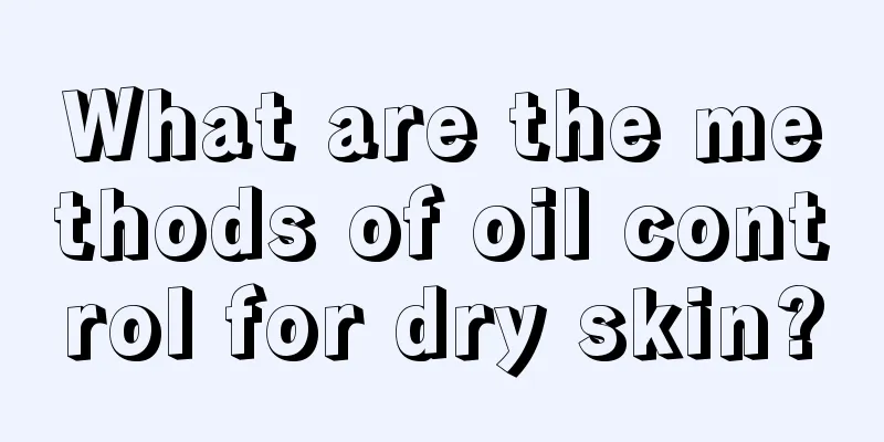 What are the methods of oil control for dry skin?