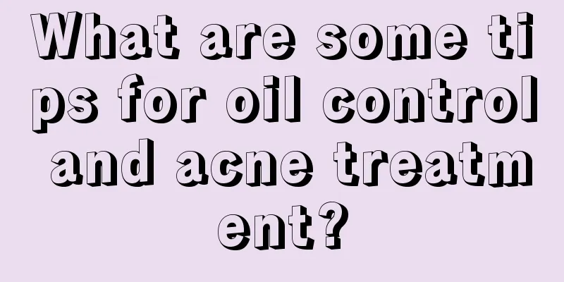 What are some tips for oil control and acne treatment?