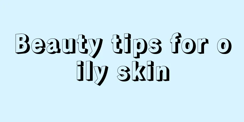 Beauty tips for oily skin