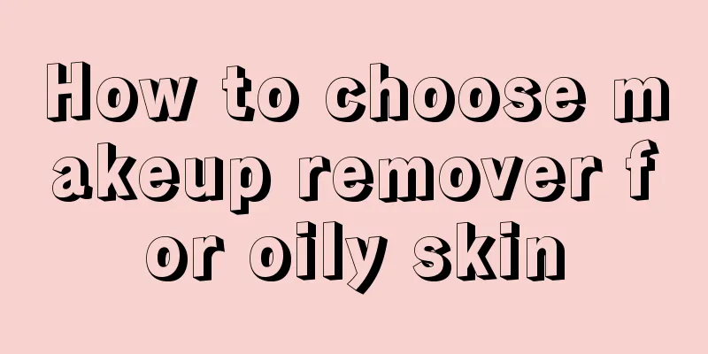 How to choose makeup remover for oily skin