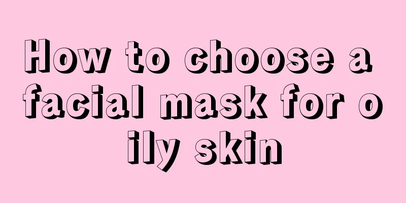 How to choose a facial mask for oily skin