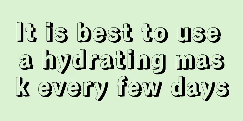 It is best to use a hydrating mask every few days