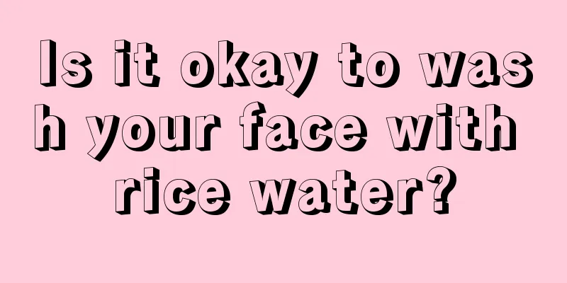 Is it okay to wash your face with rice water?