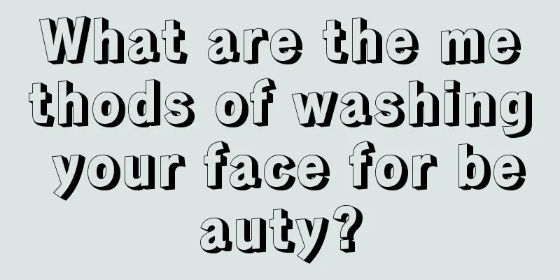 What are the methods of washing your face for beauty?