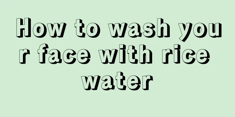 How to wash your face with rice water