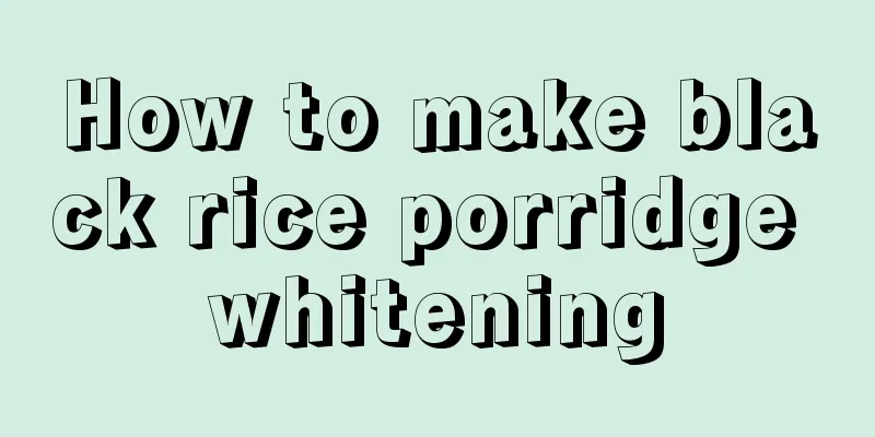 How to make black rice porridge whitening