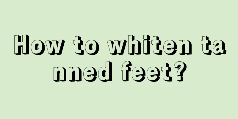 How to whiten tanned feet?