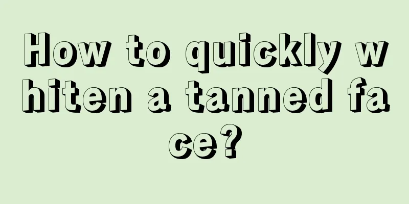 How to quickly whiten a tanned face?