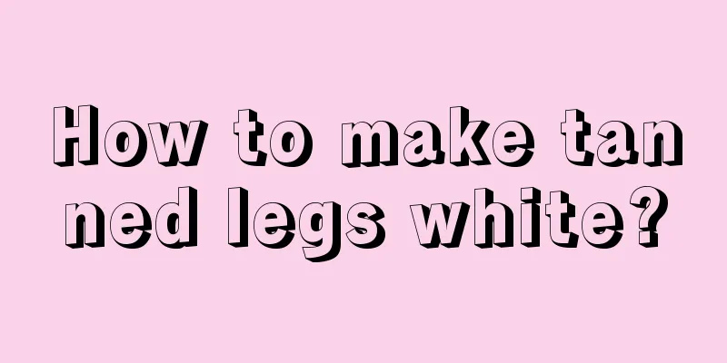 How to make tanned legs white?