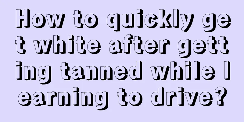 How to quickly get white after getting tanned while learning to drive?