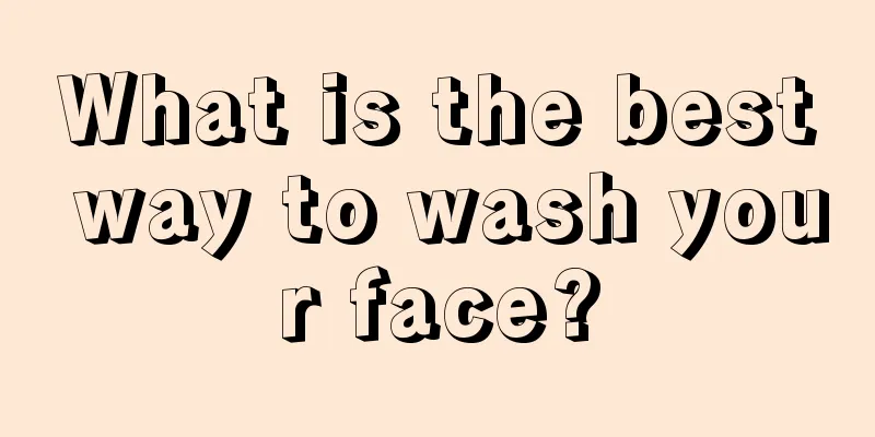 What is the best way to wash your face?